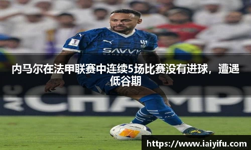 内马尔在法甲联赛中连续5场比赛没有进球，遭遇低谷期