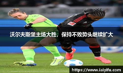 沃尔夫斯堡主场大胜，保持不败势头继续扩大