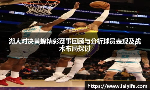 湖人对决黄蜂精彩赛事回顾与分析球员表现及战术布局探讨